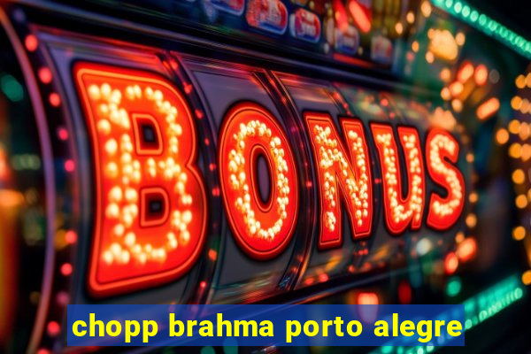 chopp brahma porto alegre